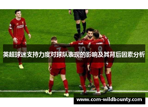 英超球迷支持力度对球队表现的影响及其背后因素分析 英超球迷支持力度对球队表现的影响及其背后因素分析