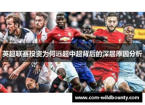 英超联赛投资为何远超中超背后的深层原因分析