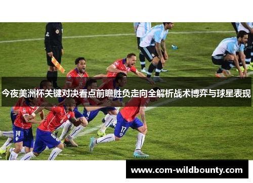 今夜美洲杯关键对决看点前瞻胜负走向全解析战术博弈与球星表现