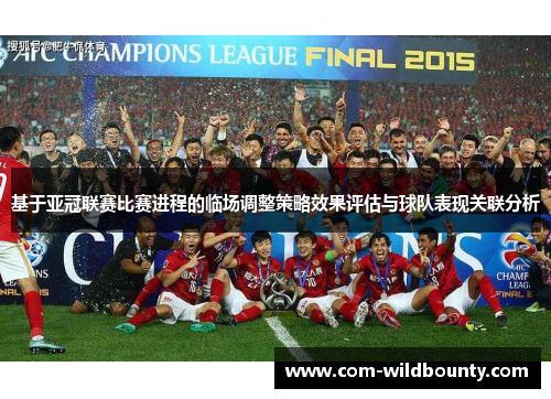 基于亚冠联赛比赛进程的临场调整策略效果评估与球队表现关联分析 基于亚冠联赛比赛进程的临场调整策略效果评估与球队表现关联分析