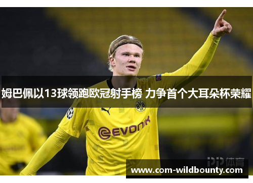 姆巴佩以13球领跑欧冠射手榜 力争首个大耳朵杯荣耀