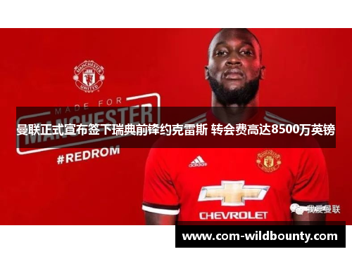 曼联正式宣布签下瑞典前锋约克雷斯 转会费高达8500万英镑 曼联正式宣布签下瑞典前锋约克雷斯 转会费高达8500万英镑