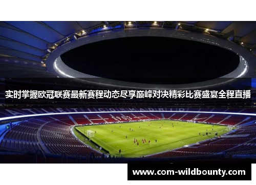 实时掌握欧冠联赛最新赛程动态尽享巅峰对决精彩比赛盛宴全程直播 实时掌握欧冠联赛最新赛程动态尽享巅峰对决精彩比赛盛宴全程直播